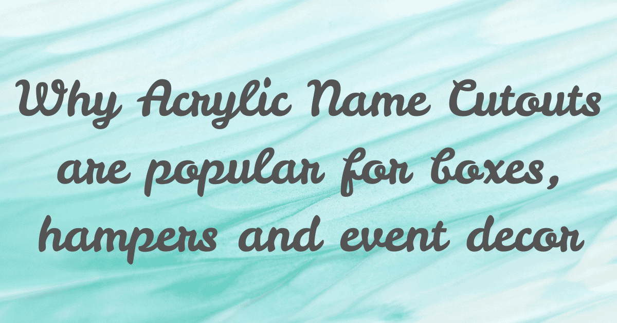 Why Acrylic Name Cutouts Are Popular for Boxes, Hampers, and Event Decor